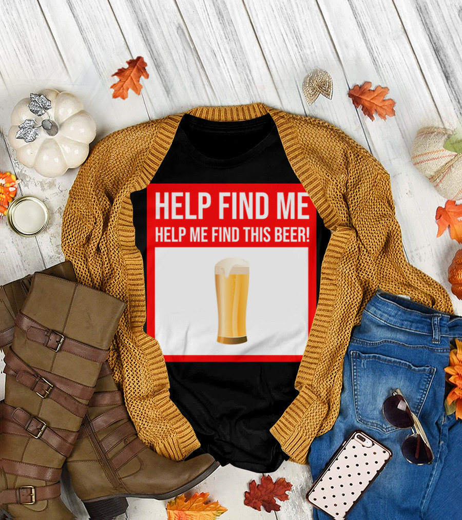 HELP FIND ME HELP ME FIND THIS BEER Dad Men Presents Missing Beer T-Shirt