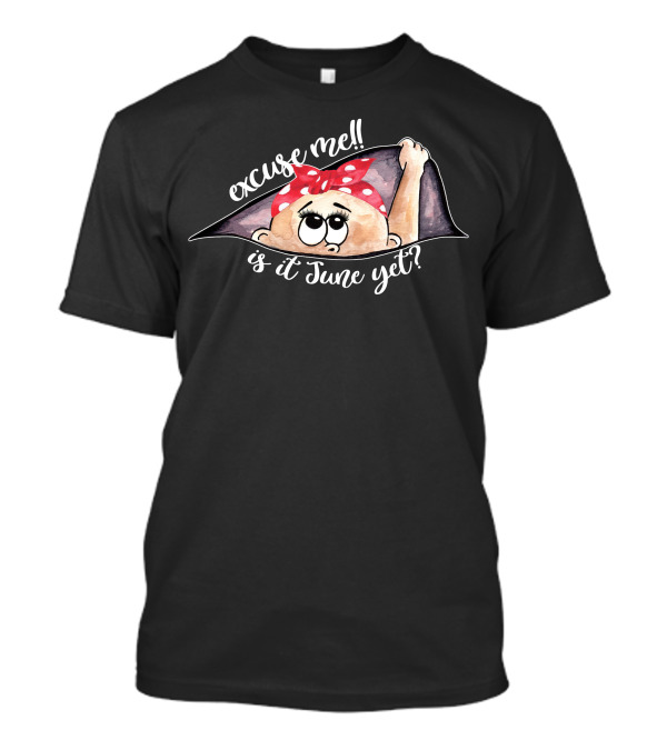 Excuse Me Is It June Yet Peeking Out Baby Girl For Dark T-Shirt