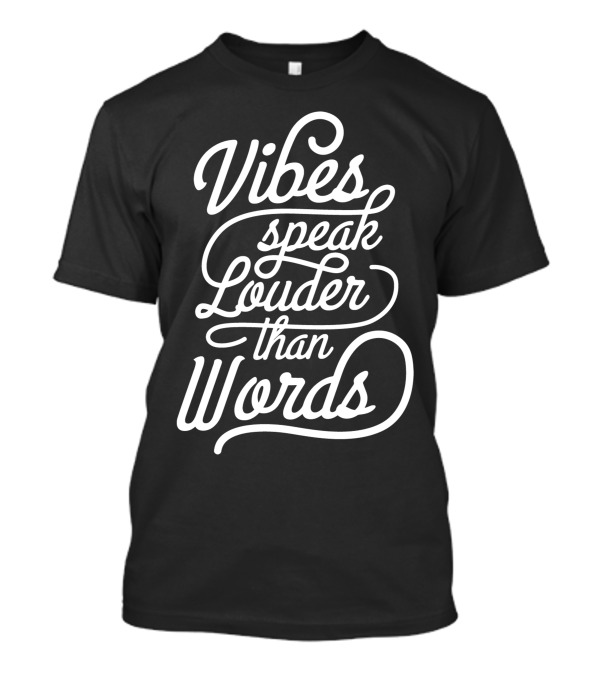 Vibes Speak Louder Than Words Typography T-Shirt