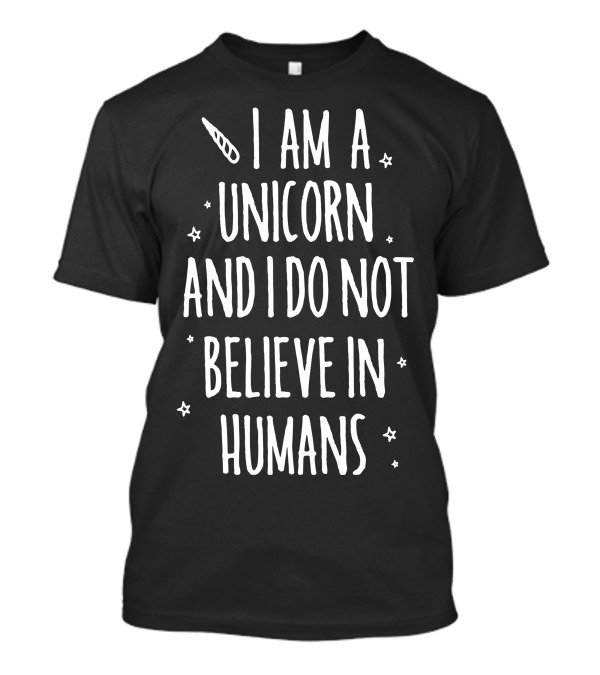 I Am A Unicorn And I Do Not Believe In Humans With Stars And Horn T-Shirt