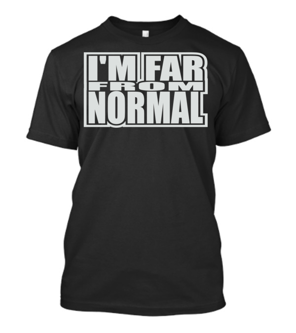I'm Far From Normal T-Shirt