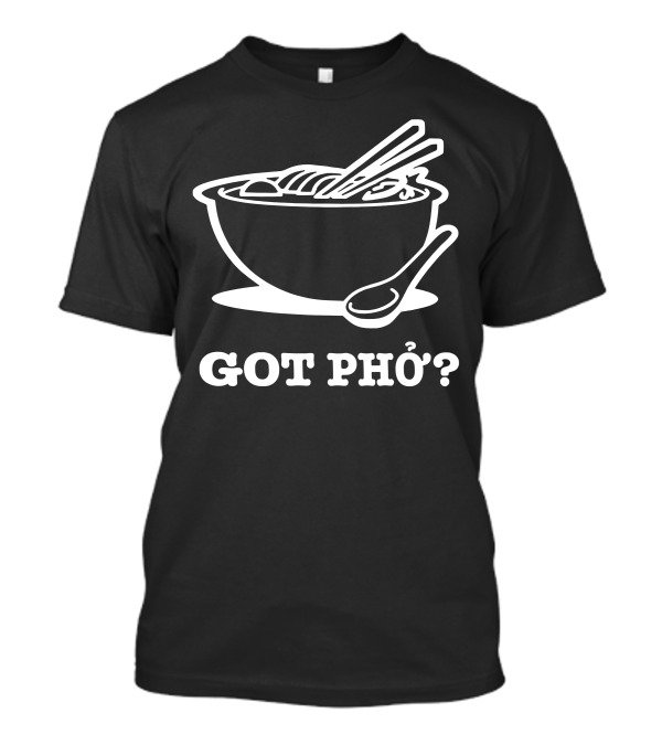 Got Phở Vietnamese Noodles Bowl With Chopsticks And Spoon T-Shirt
