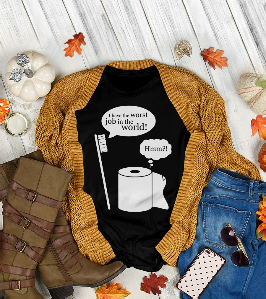 I Have The Worst Job In The World Toilet Paper Toothbrush Hmm Speech Bubbles T-Shirt