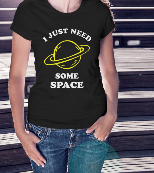 I Just Need Some Space Saturn Planet T-Shirt