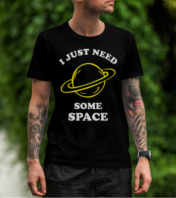 I Just Need Some Space Saturn Planet T-Shirt