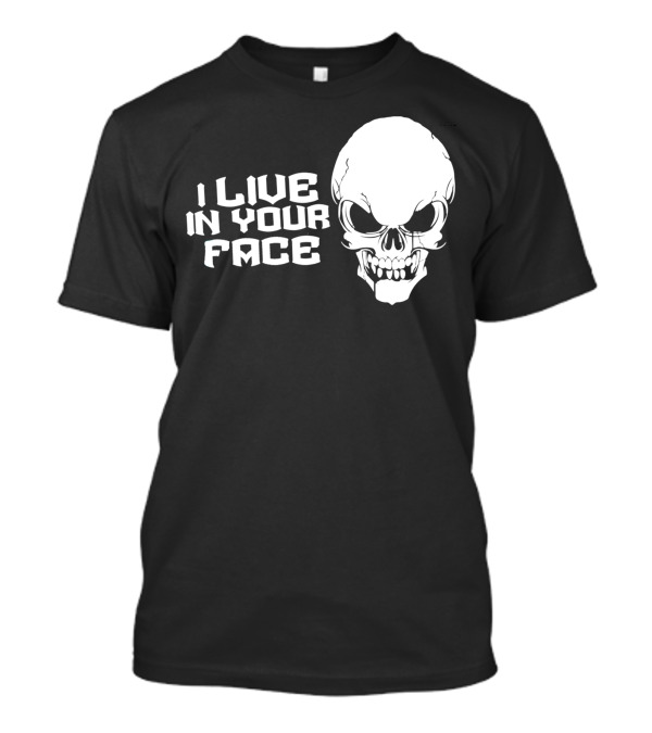 I Live In Your Face Skull T-Shirt