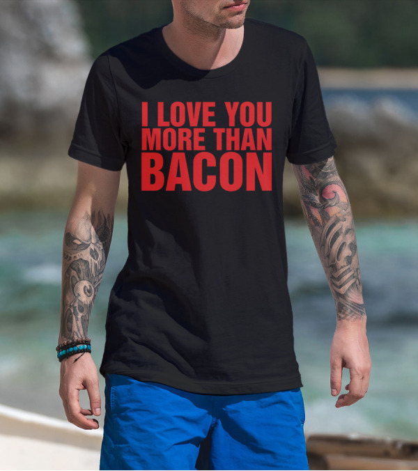 I Love You More Than Bacon T-Shirt