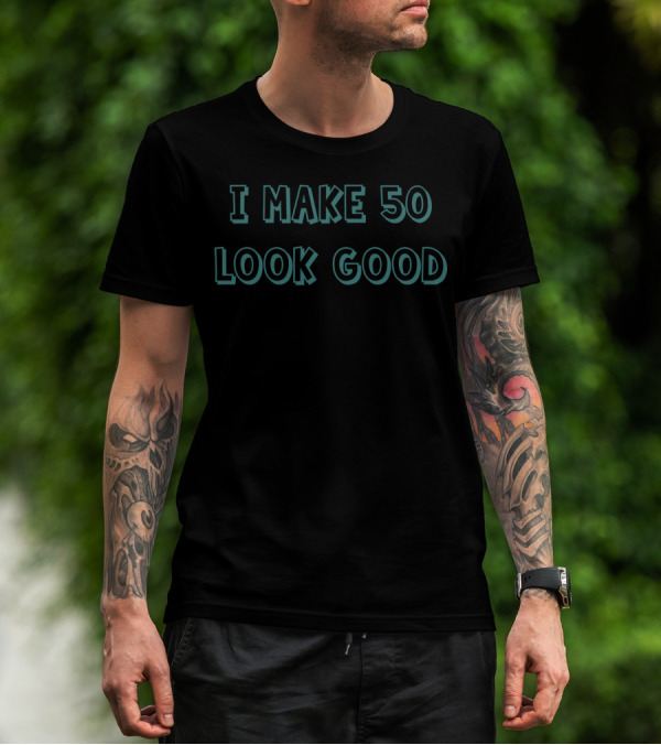 I Make 50 Look Good T-Shirt