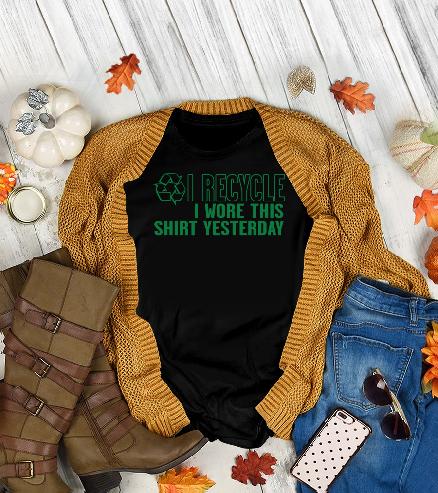 I Recycle I Wore This Shirt Yesterday T-Shirt
