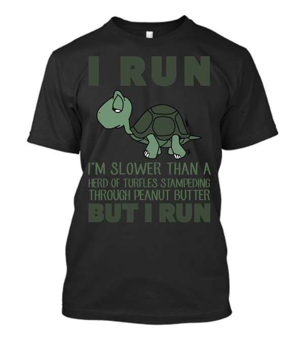 I Run I'm Slower Than A Herd Of Turtles But I Run T-Shirt