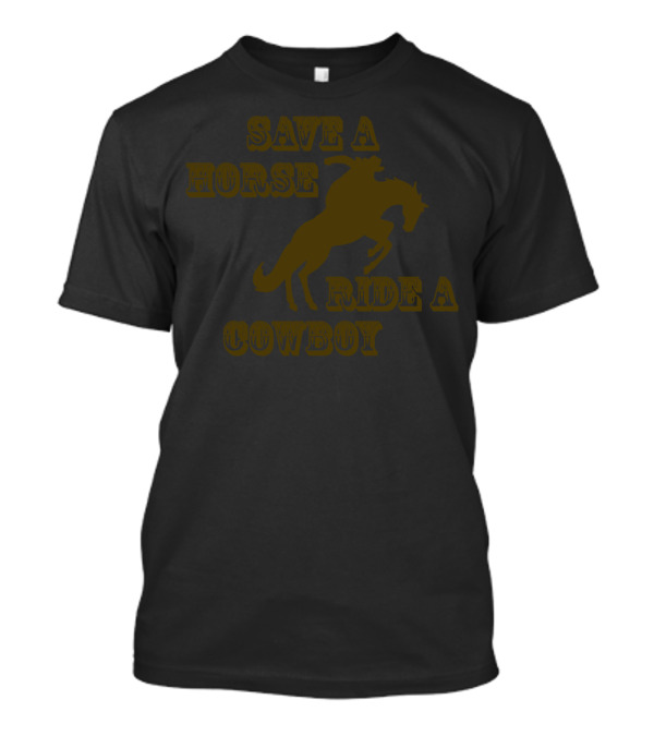 Save A Horse Ride A Cowboy Western Theme Cowboys And Horses T-Shirt