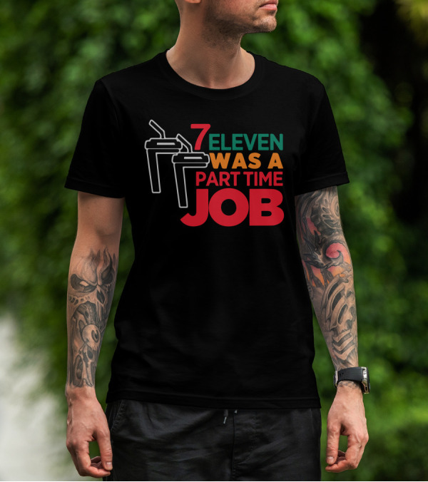 7 Eleven Was A Part Time Job Funny Slurpee Reference T-Shirt