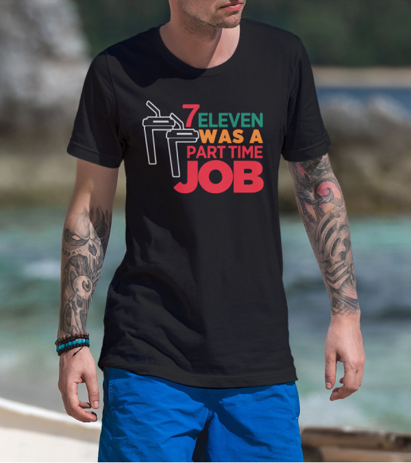 7 Eleven Was A Part Time Job Funny Slurpee Reference T-Shirt