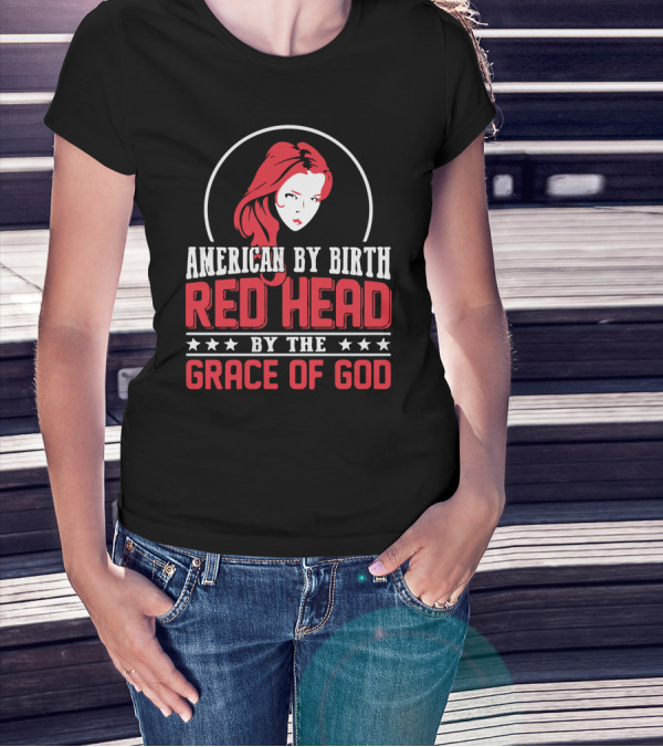 American By Birth Redhead By The Grace Of God Red Hair Graphic With Stars T-Shirt
