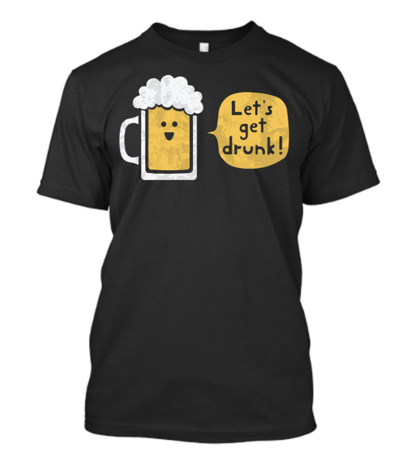 Let's Get Drunk Drinking Buddy Beer Mug T-Shirt