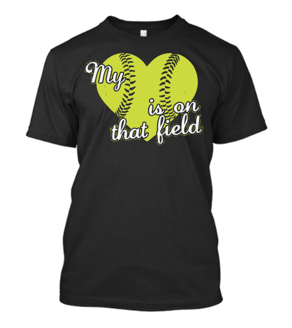 My Heart Is On That Field Softball Love T-Shirt