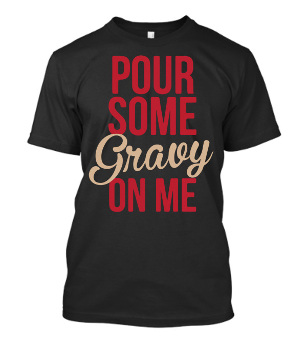 Pour Some Gravy On Me Iconic Phrase Playful Text T-Shirt