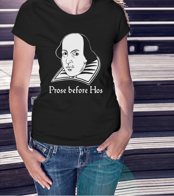 Prose Before Hos Funny William Shakespeare Joke Comedy Rude T-Shirt