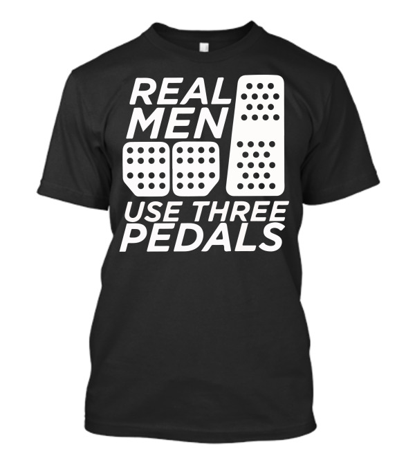 Real Men Use Three Pedals Manual Driving Enthusiasts T-Shirt