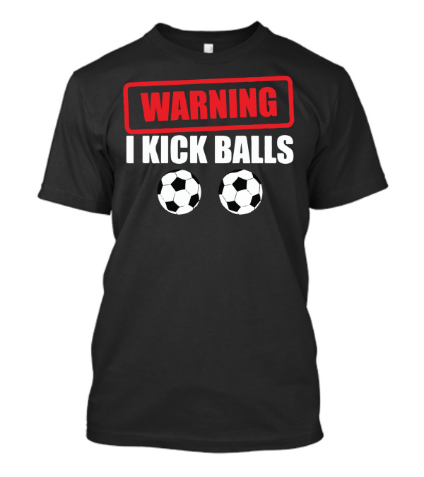 WARNING I KICK BALLS Soccer Balls T-Shirt