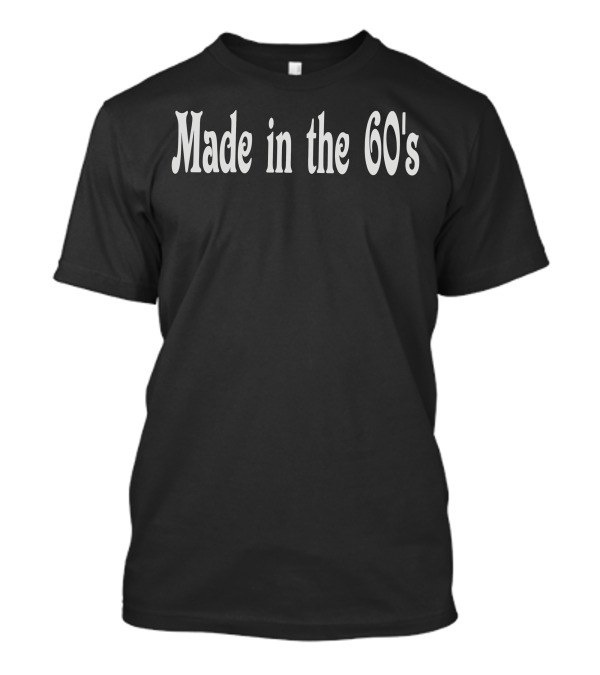 Made In The 60's T-Shirt