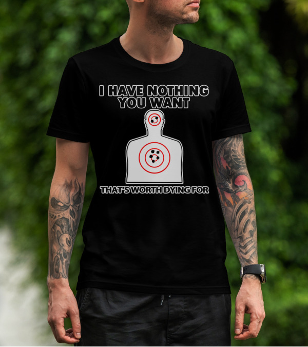 I Have Nothing You Want That's Worth Dying For Shooting Target T-Shirt