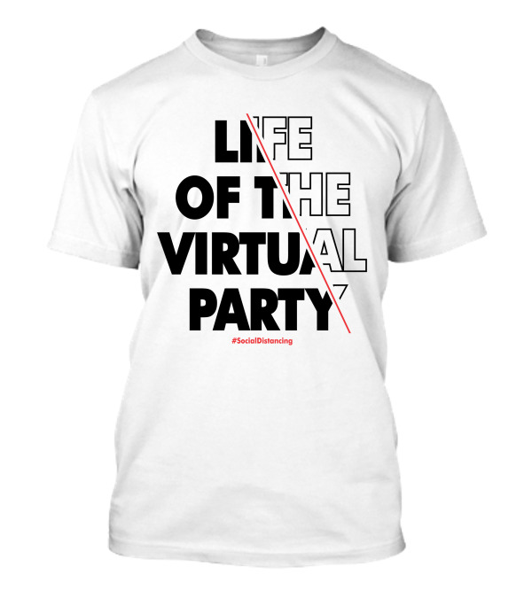 LIFE OF THE VIRTUAL PARTY #SocialDistancing T-Shirt