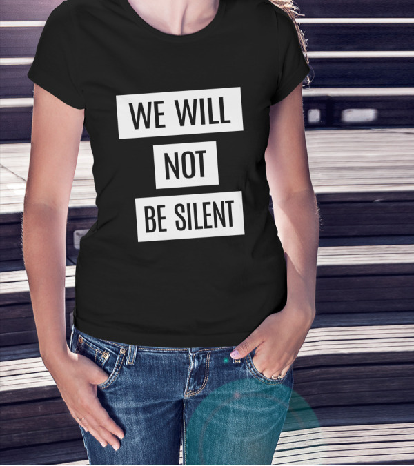 We Will Not Be Silent T-Shirt