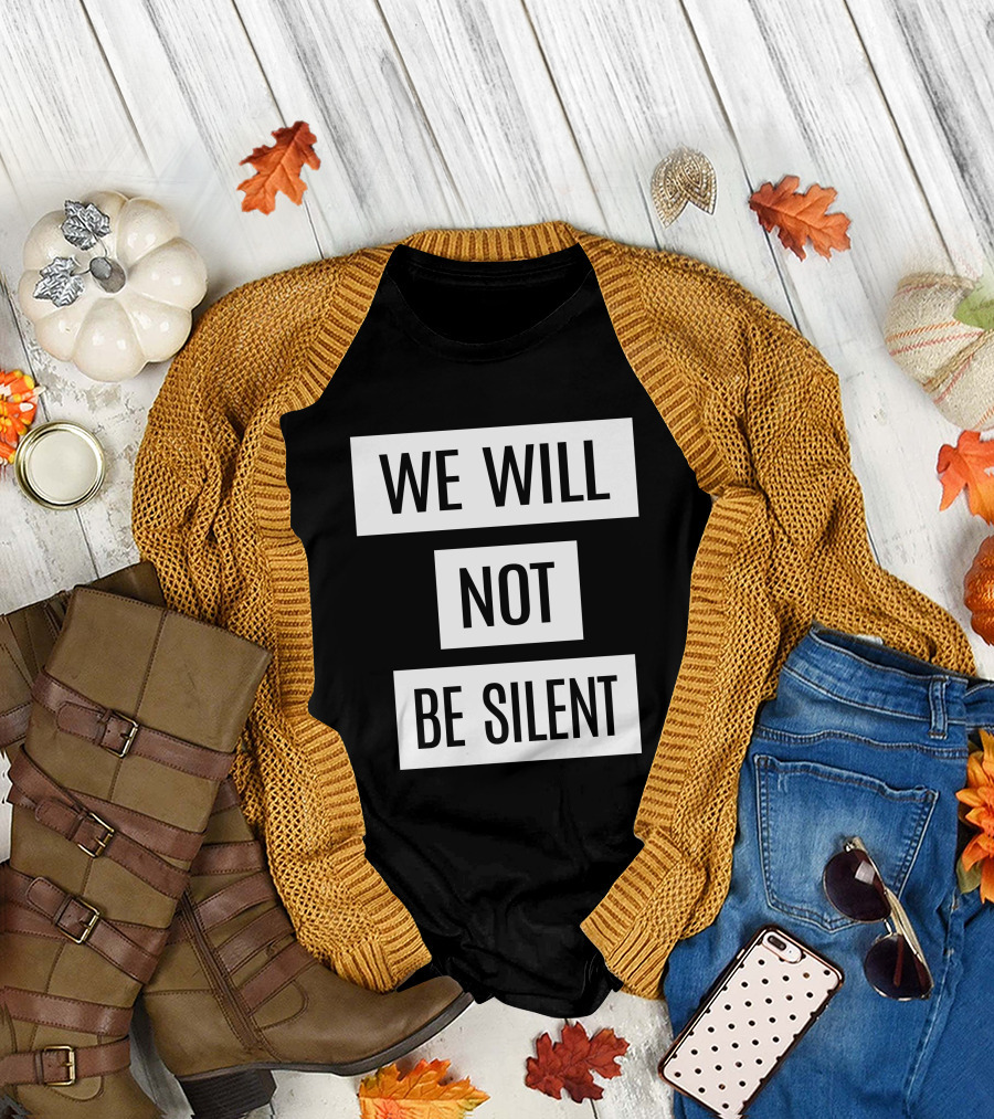 We Will Not Be Silent T-Shirt