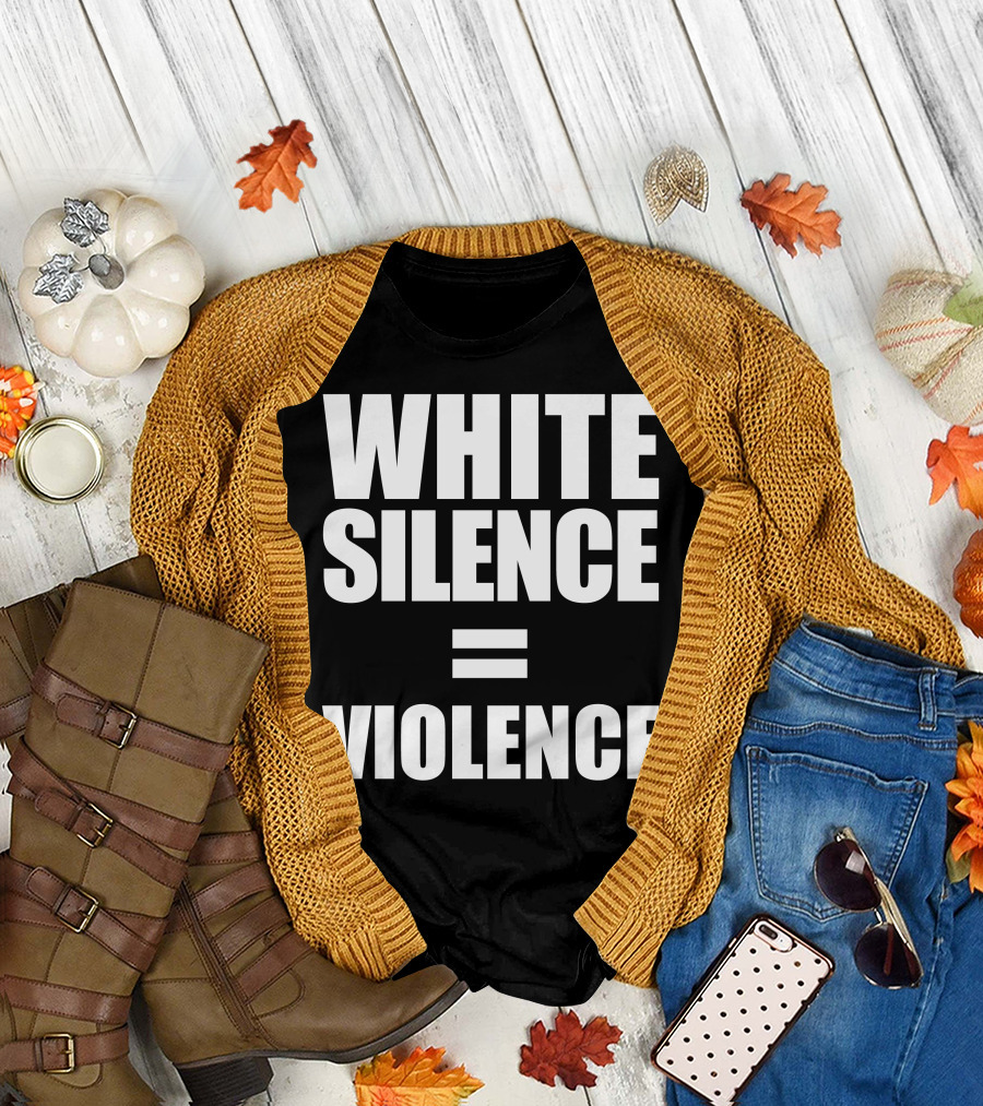 WHITE SILENCE EQUALS VIOLENCE T-Shirt