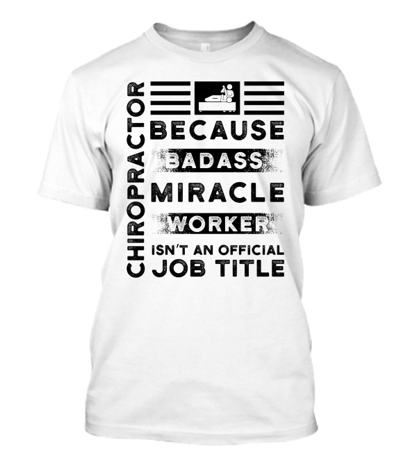 Chiropractor Because Badass Miracle Worker Isn't An Official Job Title T-Shirt