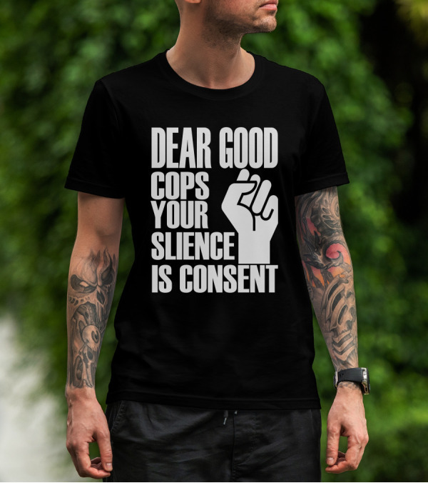 Dear Good Cops Your Silence Is Consent Raised Fist BLM T-Shirt