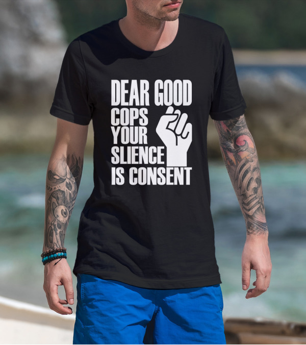 Dear Good Cops Your Silence Is Consent Raised Fist BLM T-Shirt