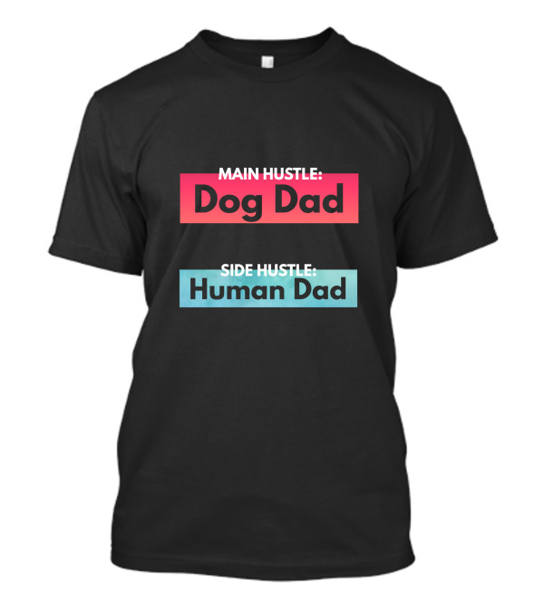 Main Hustle Dog Dad Side Hustle Human Dad T-Shirt