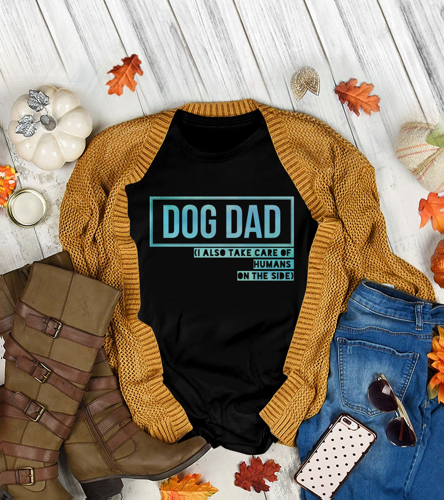 DOG DAD (I ALSO TAKE CARE OF HUMANS ON THE SIDE) T-Shirt