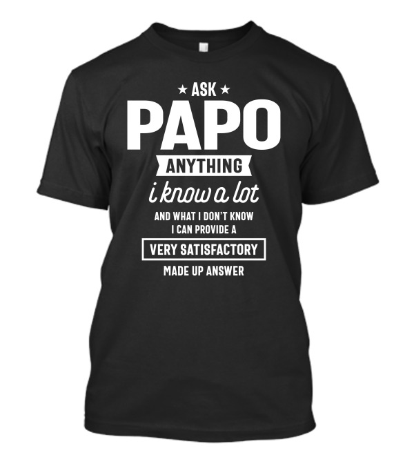 Ask Papo Anything I Know A Lot Very Satisfactory Made Up Answer T-Shirt