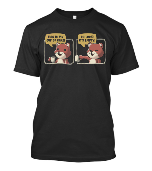 This Is My Cup Of Care Funny Cat Oh Look It's Empty T-Shirt