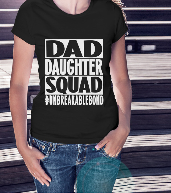 Dad Daughter Squad #UnbreakableBond T-Shirt