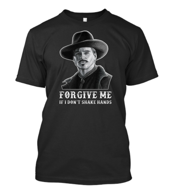 FORGIVE ME IF I DON'T SHAKE HANDS T-Shirt