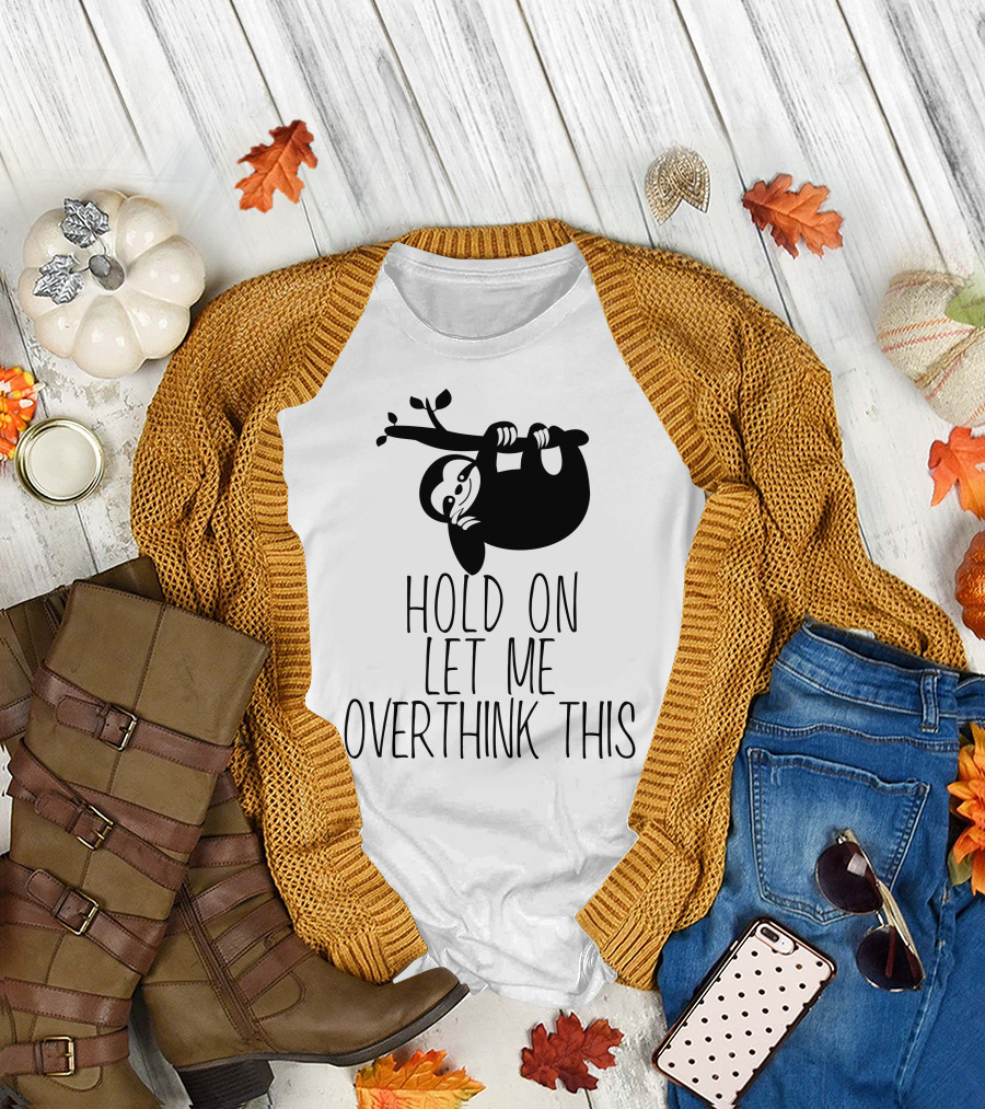 Hold On Let Me Overthink This Funny Sloth T-Shirt