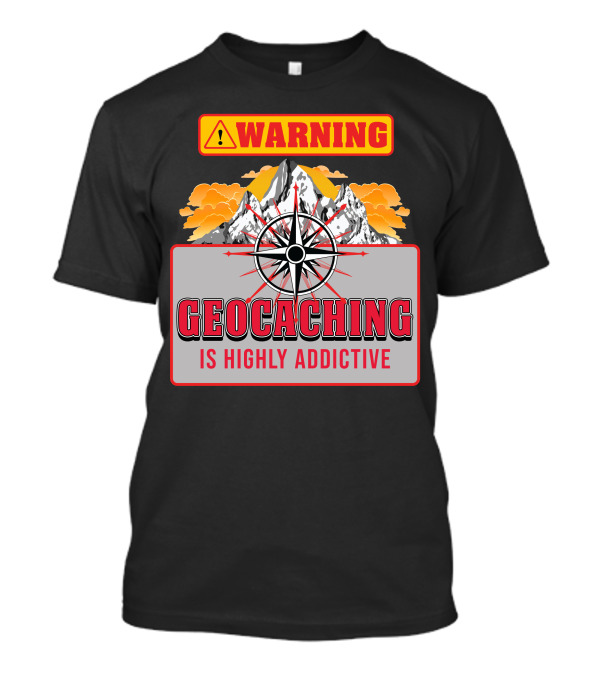Warning Geocaching Is Highly Addictive Mountain Adventure Compass T-Shirt