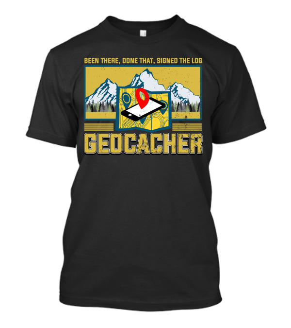 Been There Done That Signed The Log Geocacher Geocaching T-Shirt