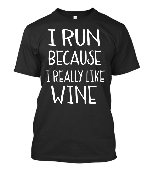 I Run Because I Really Like Wine T-Shirt