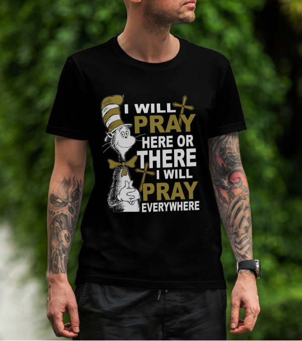 I Will Pray Here Or There I Will Pray Everywhere Cat In The Hat T-Shirt