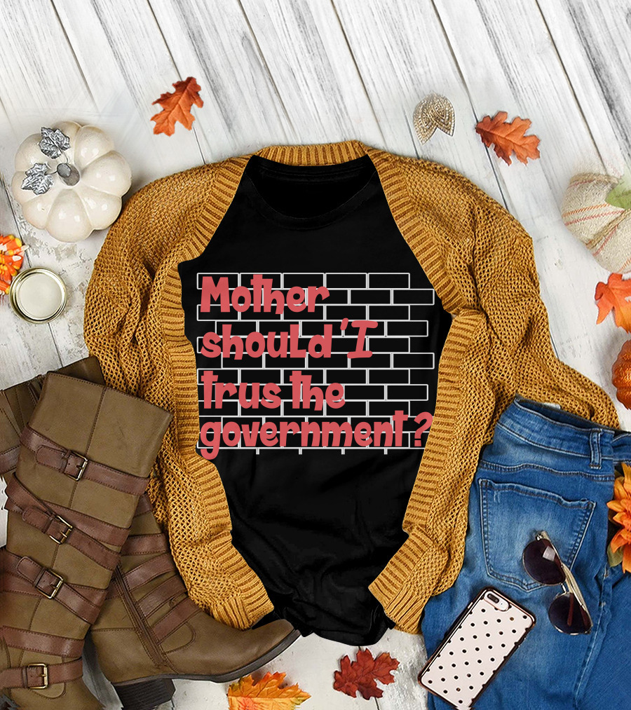 Mother Should I Trust The Government Pink Floyd Wall Reference T-Shirt