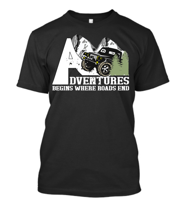 Adventures Begins Where Roads End Off Road Vehicle T-Shirt