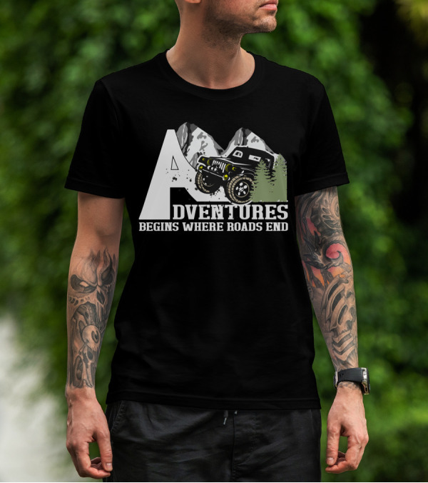 Adventures Begins Where Roads End Off Road Vehicle T-Shirt