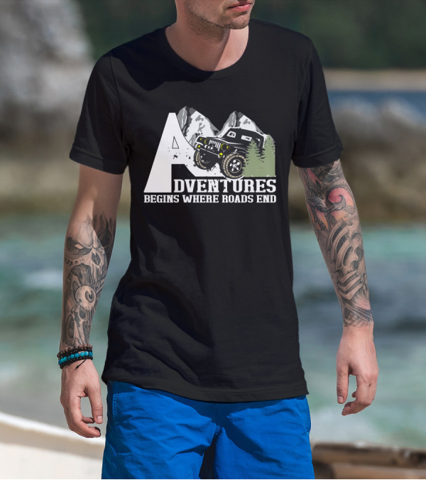 Adventures Begins Where Roads End Off Road Vehicle T-Shirt
