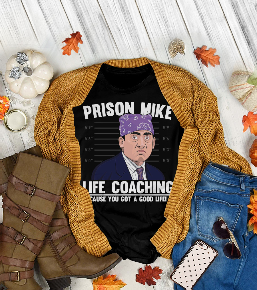 Prison Mike Life Coaching Cause You Got a Good Life T-Shirt