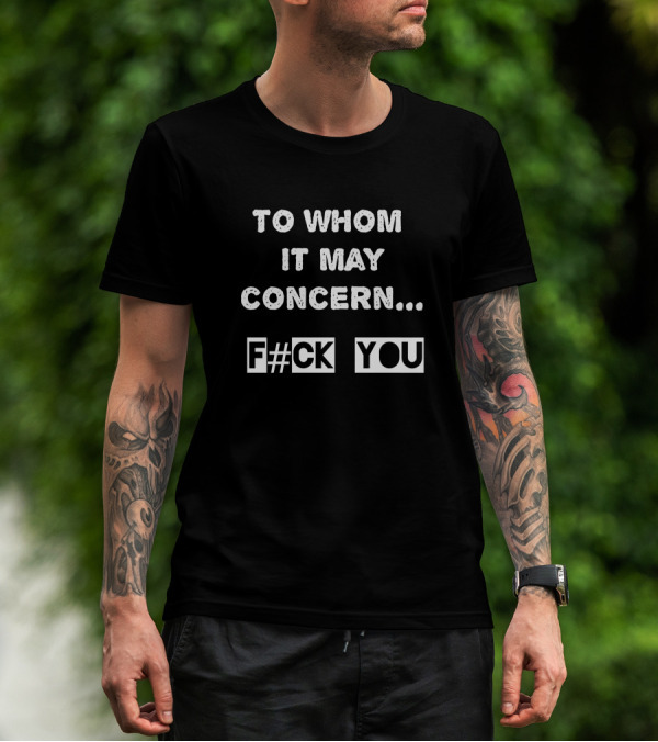 To Whom It May Concern F#CK YOU T-Shirt